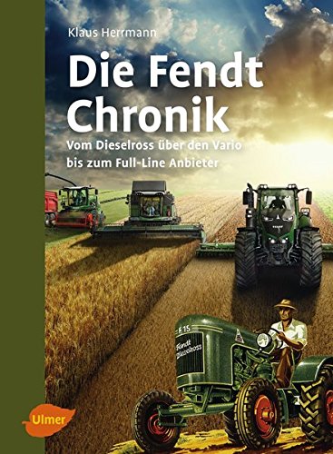  - Die Fendt-Chronik: Vom Dieselross über den Vario bis zum Full-Line Anbieter