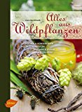  - Meine neuen Wildpflanzen-Rezepte: Mit vielen Deko-Ideen