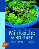  - Miniteiche und Wasserspiele: Gestalten, bepflanzen und pflegen