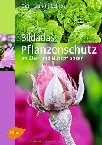  - Bildatlas Pflanzenschutz an Zier- und Nutzpflanzen: Krankheiten und Schädlinge erkennen, vorbeugen und richtig behandeln