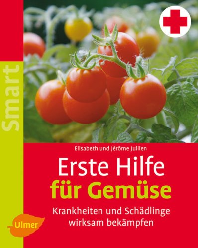  - Erste Hilfe für Gemüse: Krankheiten und Schädlinge wirksam bekämpfen