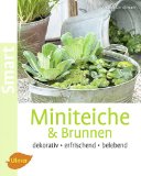  - Miniteiche und Wasserspiele: Gestalten - Bepflanzen - Pflegen