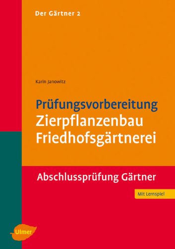- Prüfungsvorbereitung Zierpflanzenbau, Friedhofsgärtnerei: Abschlussprüfung Gärtner
