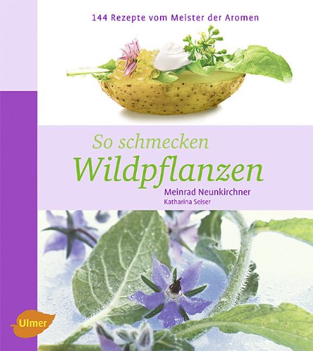 - So schmecken Wildpflanzen: 144 Rezepte vom Meister der Aromen