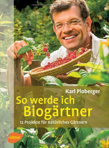  - So werde ich Biogärtner: 12 Projekte für natürliches Gärtnern