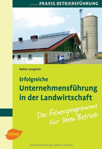  - Erfolgreiche Unternehmensführung in der Landwirtschaft: Das Fitnessprogramm für Ihren Betrieb