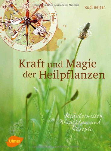  - Kraft und Magie der Heilpflanzen: Kräuterwissen, Brauchtum und Rezepte