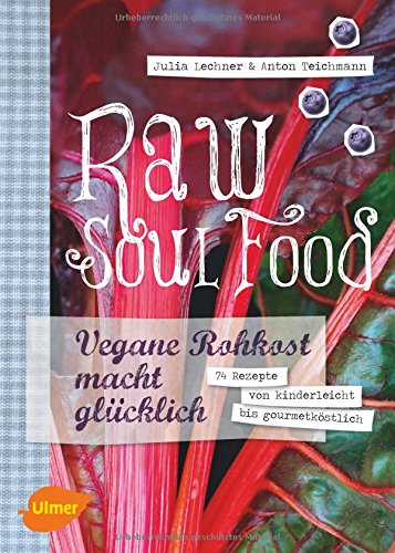  - Raw Soul Food: Vegane Rohkost macht glücklich. 74 Rezepte von kinderleicht bis gourmetköstlich