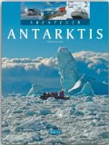  - Antarktis: Ein Reise-, Lese- und Informationsbuch über den Kontinent am Südpol