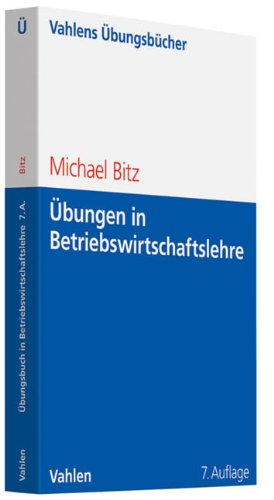  - Übungen in Betriebswirtschaftslehre: Prüfungsaufgaben und Klausuren