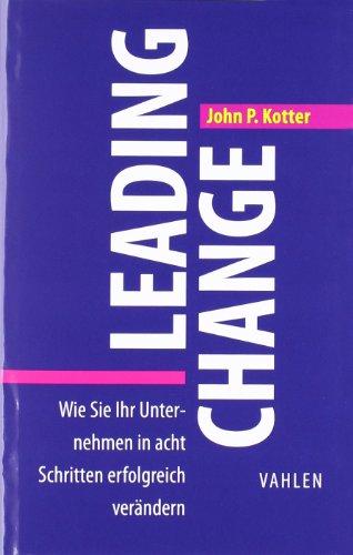  - Leading Change: Wie Sie Ihr Unternehmen in acht Schritten erfolgreich verändern