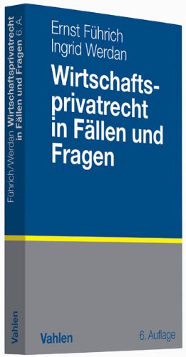 - Wirtschaftsprivatrecht in Fällen und Fragen: Übungsfälle und Wiederholungsfragen zur Vertiefung des Wirtschaftsprivatrechts