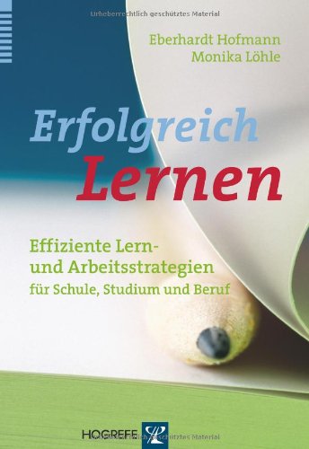  - Erfolgreich Lernen: Effiziente Lern- und Arbeitsstrategien für Schule, Studium und Beruf