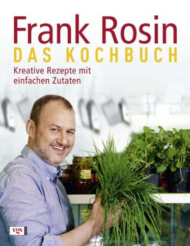- Frank Rosin - Das Kochbuch: Kreative Rezepte mit einfachen Zutaten