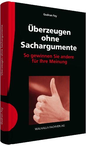 - Überzeugen ohne Sachargumente: So gewinnen Sie andere für Ihre Meinung