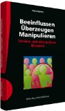  - Überzeugen ohne Sachargumente: So gewinnen Sie andere für Ihre Meinung