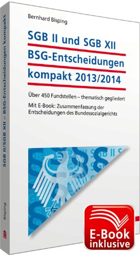 - SGB II und SGB XII - BSG-Entscheidungen kompakt 2013/2014 inkl. E-Book; Über 450 Fundstellen - thematisch gegliedert; Mit E-Book: Zusammenfassung der Entscheidungen des Bundessozialgerichts