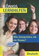  - Königs Lernhilfen - Wie interpretiere ich ein Drama? Anleitung: Musterbeispiele, Übungen mit Lösungen