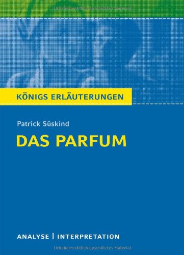 - Textanalyse und Interpretation zu Süskind. Das Parfum. Königs Erläuterungen: Alle erforderlichen Infos für Abitur, Matura, Klausur und Referat plus Prüfungsaufgaben mit Lösungen