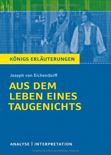 - Königs Erläuterungen: Textanalyse und Interpretation zu Eichendorff. Aus dem Leben eines Taugenichts. Alle erforderlichen Infos für Abitur, Matura, Klausur und Referat plus Musteraufgaben mit Lösungen