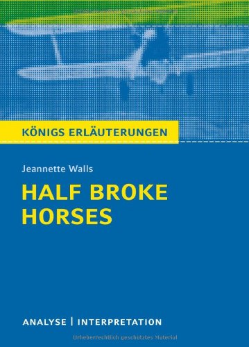 - Half Broke Horses von Jeannette Walls: Textanalyse und Interpretation mit ausführlicher Inhaltsangabe und Abituraufgaben mit Lösungen