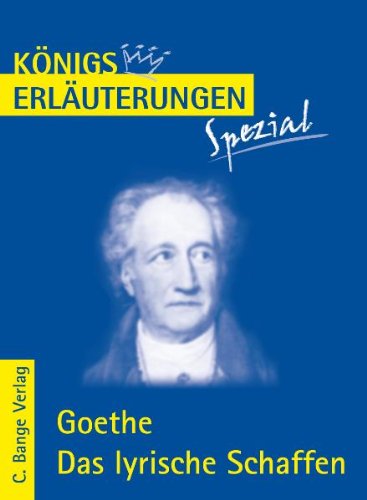  - Königs Erläuterungen Spezial: Goethe. Das lyrische Schaffen: Interpretationen zu den wichtigsten Gedichten. Realschule / Gymnasium 10.-13. Klasse