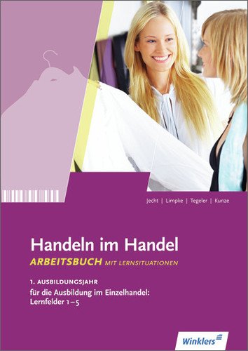 - Handeln im Handel: 1. Ausbildungsjahr im Einzelhandel: Lernfelder 1 bis 5: Arbeitsbuch, 1. Auflage, 2012