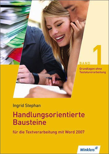  - Handlungsorientierte Bausteine für die Textverarbeitung mit Word 2007: Grundlagen für die Textverarbeitung (ohne Tastaturerarbeitung): Schülerband, 2., neu bearbeitete Auflage, 2011