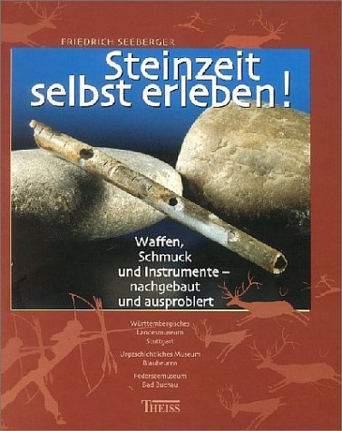- Steinzeit selbst erleben!: Waffen, Schmuck und Instrumente - nachgebaut und ausprobiert