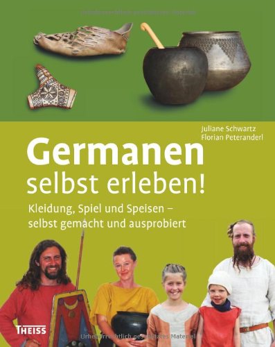 - Germanen selbst erleben!: Kleidung, Schmuck und Speisen - selbst gemacht und ausprobiert