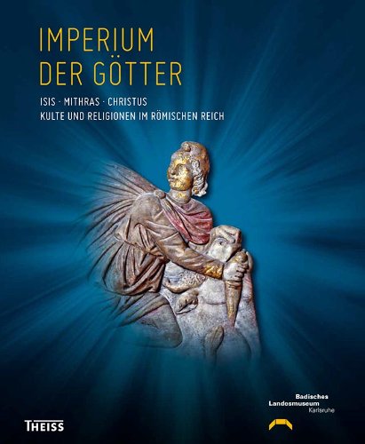  - Imperium der Götter: Isis - Mithras - Christus: Kulte und Religionen im Römischen Reich