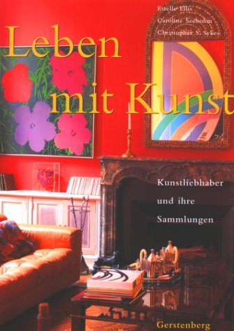 Ellis, Estelle / Seebophm, Caroline / Sykes, Chris - Leben mit Kunst. Kunstliebhaber und ihre Sammlungen