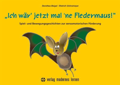 - Ich wär' jetzt mal 'ne Fledermaus: Spiel- und Bewegungsgeschichten zur sensomotorischen Förderung