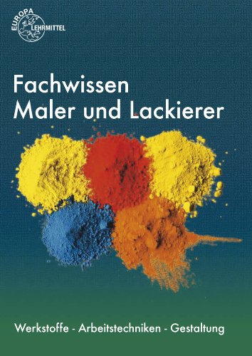  - Fachwissen Maler und Lackierer: Werkstoffe - Arbeitstechniken - Gestaltung