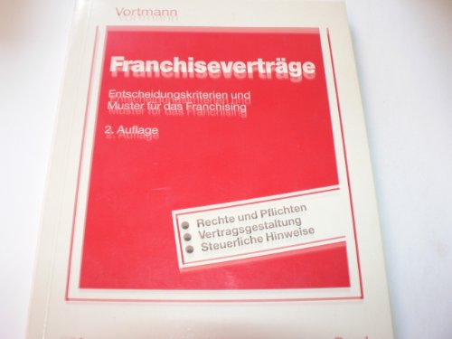 Vortmann, Jürgen - Franchiseverträge: Entscheidungskriterien und Muster für das Franchising