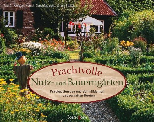 - Prachtvolle Nutz- und Bauerngärten: Kräuter, Gemüse und Schnittblumen in zauberhaften Beeten