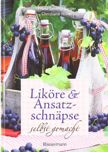 - Liköre und Ansatzschnäpse selbst gemacht: Mit 50 Schritt-für-Schritt-Rezepten