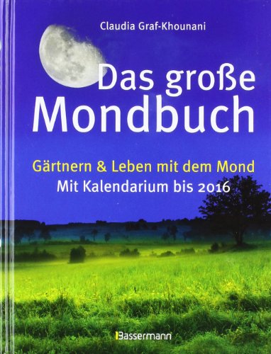  - Das große Mondbuch: Gärtnern & Leben mit dem Mond - Mit Kalendarium bis 2016