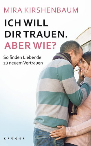- Ich will dir trauen. Aber wie?: So finden Liebende zu neuem Vertrauen