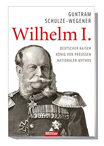 - Wilhelm I.: Deutscher Kaiser - König von Preußen - Nationaler Mythos