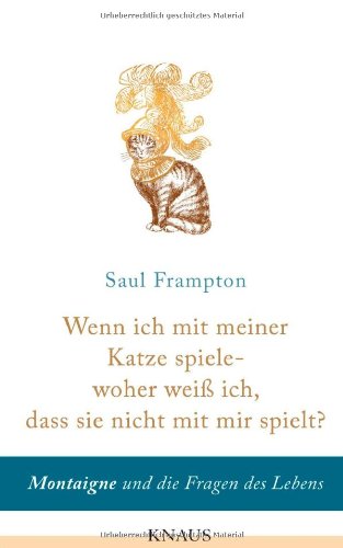 - Wenn ich mit meiner Katze spiele - woher weiß ich, dass sie nicht mit mir spielt?: Montaigne und die Fragen des Lebens