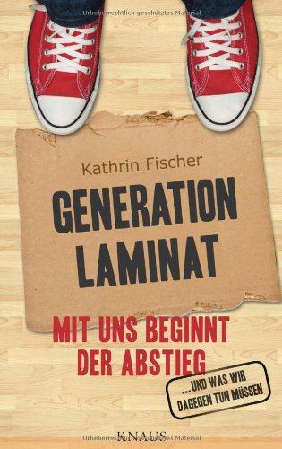 - Generation Laminat: Mit uns beginnt der Abstieg ... - und was wir dagegen tun müssen -