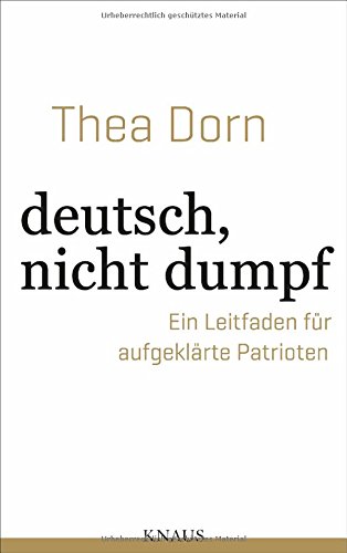 Dorn, Thea - deutsch, nicht dumpf - Ein Leitfaden für aufgeklärte Patrioten