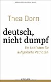 Dorn, Thea - deutsch, nicht dumpf - Ein Leitfaden für aufgeklärte Patrioten