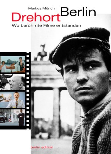 Münch, Markus - Drehort Berlin. Wo berühmte Filme entstanden