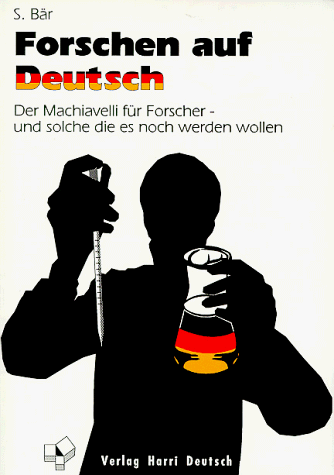  - Forschen auf Deutsch. Der Macchiavelli für Forscher und solche, die es noch werden wollen.