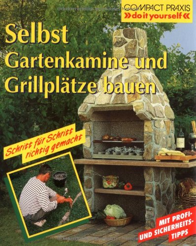  - Selbst Gartenkamine und Grillplätze bauen: Schritt für Schritt richtig gemacht. Mit Profi-, Sicherheits- und Ökotipps