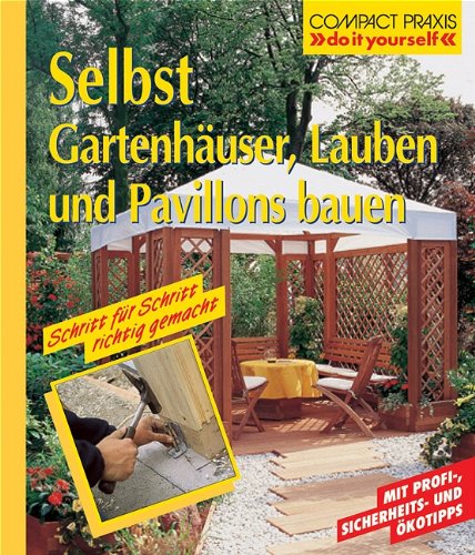  - Selbst Gartenhäuser, Lauben und Pavillons bauen