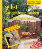  - Selbst Gartenhäuser, Lauben und Pavillons bauen: Schritt für Schritt richtig gemacht. Mit Profi- und Sicherheitstipps