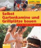  - Selbst Gartenkamine und Grillplätze bauen: Schritt für Schritt richtig gemacht. Mit Profi-, Sicherheits- und Ökotipps